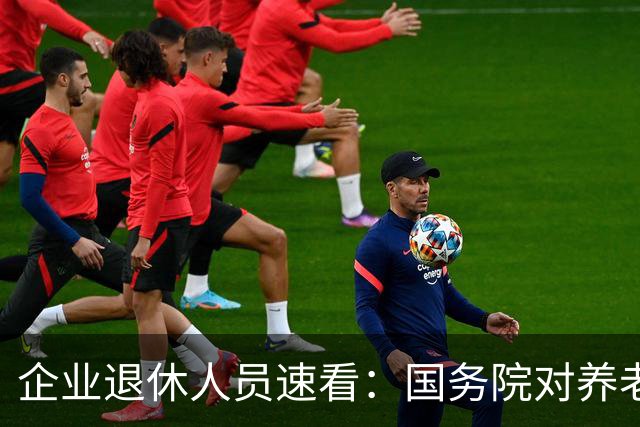 企业退休人员速看：国务院对养老金及相关待遇到底怎么规定？
